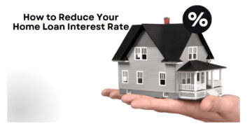 How to Reduce Your Home Loan Interest Rate