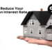 How to Reduce Your Home Loan Interest Rate