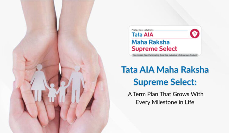 Tata AIA Maha Raksha Supreme Select: A Term plan that grows with every milestone in life