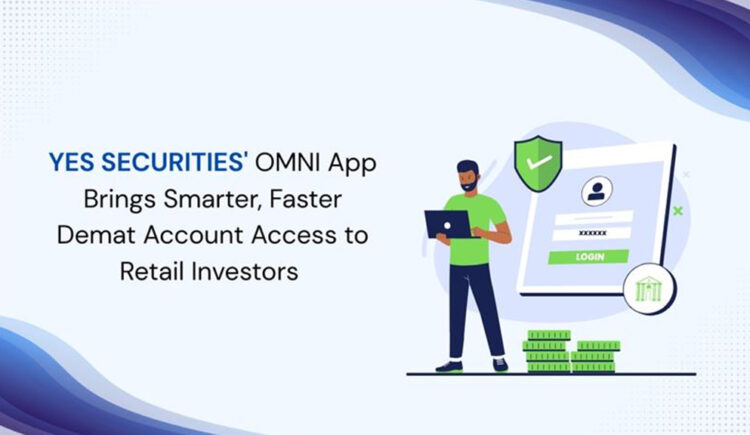 YES SECURITIES’ OMNI App Brings Smarter, Faster Demat Account Access to Retail Investors