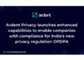 Ardent Privacy launches enhanced capabilities to enable companies with compliance for India’s new privacy regulation DPDPA
