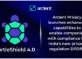 Ardent Privacy launches enhanced capabilities to enable companies with compliance for India’s new privacy regulation DPDPA