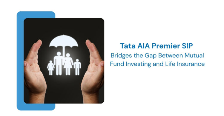 Tata AIA Premier SIP Bridges the Gap Between Mutual Fund Investing and Life Insurance