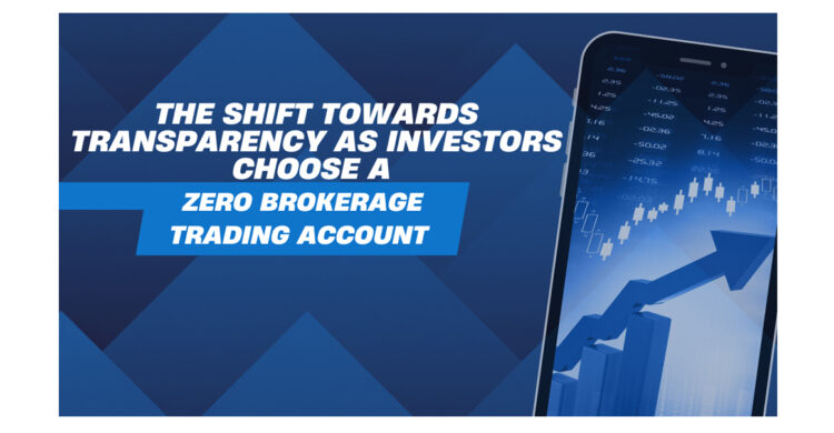 The Shift Towards Transparency as Investors Choose a Zero Brokerage Trading Account