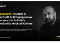 Sonu Seth, Founder of BarCraft, Is Bringing a New Perspective to India’s Cocktail and Mocktail Culture